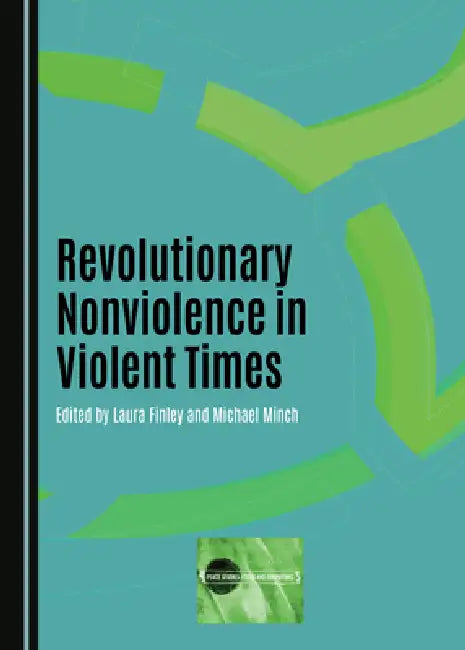 Revolutionary Nonviolence in Violent Times by Michael Minch, Laura Finley
