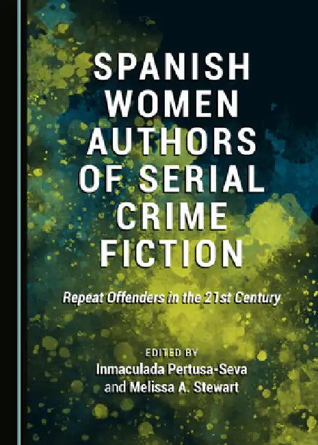 Spanish Women Authors of Serial Crime Fiction: Repeat Offenders in the 21st Century by Inmaculada Pertusa-Seva, Melissa A. Stewart