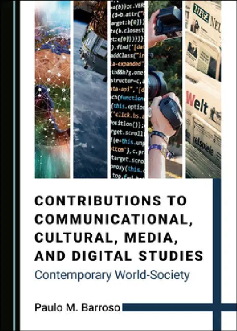 Contributions to Communicational, Cultural, Media, and Digital Studies: Contemporary World-Society by Paulo M. Barroso