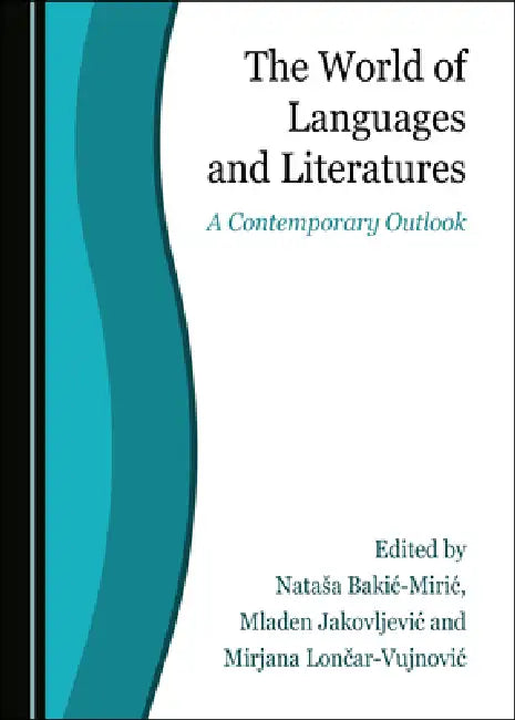 The World of Languages and Literatures: A Contemporary Outlook by Natasa Bakic-Miric, Mladen Jakovljevic, Mirjana Lončar-Vujnovic