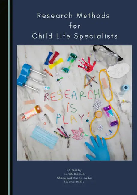 Research Methods for Child Life Specialists by Sarah Daniels, Sherwood Burns-Nader, Jessika Boles