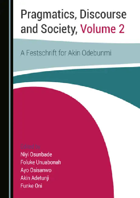 Pragmatics, Discourse and Society, Volume 2: A Festschrift for Akin Odebunmi by Niyi Osunbade, Foluke Unuabonah, Ayo Osisanwo
