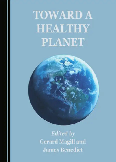 Toward a Healthy Planet by Gerard Magill, James Benedict