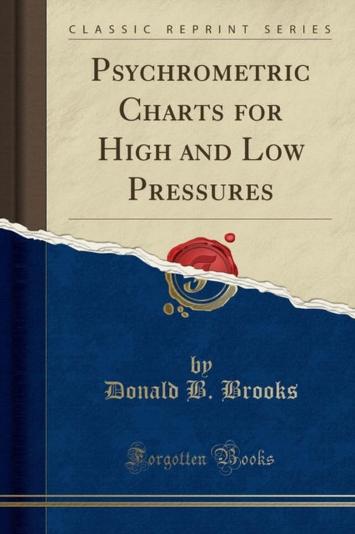 Psychrometric Charts for High and Low Pressures (Classic Reprint) by Donald B. Brooks