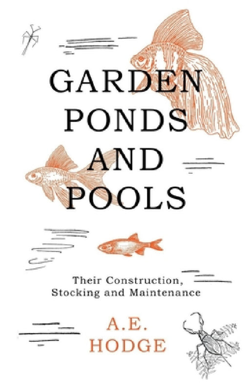 Garden Ponds and Pools - Their Construction, Stocking and Maintenance by A. E. Hodge