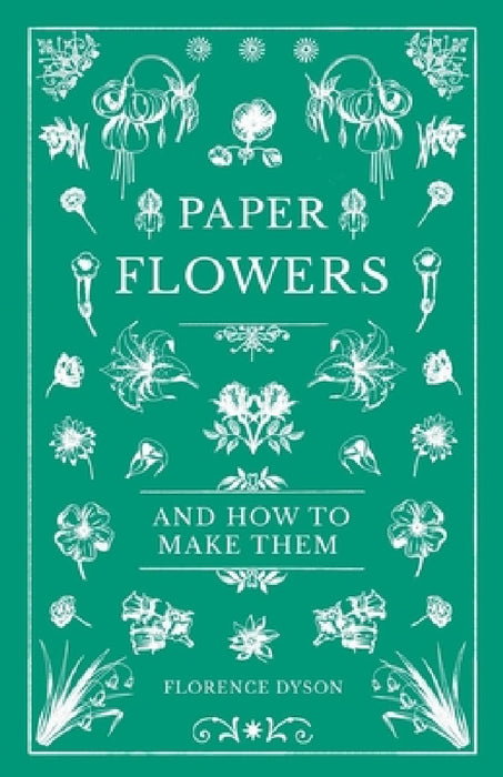 Paper Flowers and How to Make Them by Florence Dyson