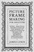 Picture Frame Making for Amateurs - Being Practical Instructions in the Making of Various Kinds of Frames for Paintings, Drawings, Photographs, and En by James Lukin