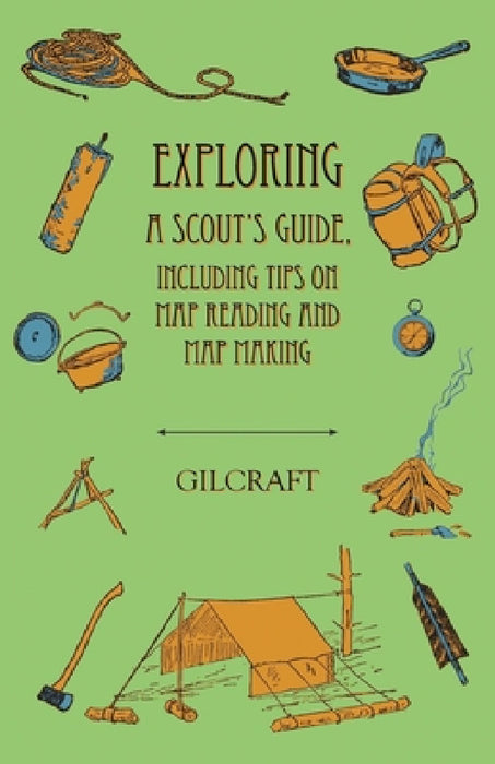 Exploring - A Scout's Guide - Including Tips on Map Reading and Map Making by Gilcraft