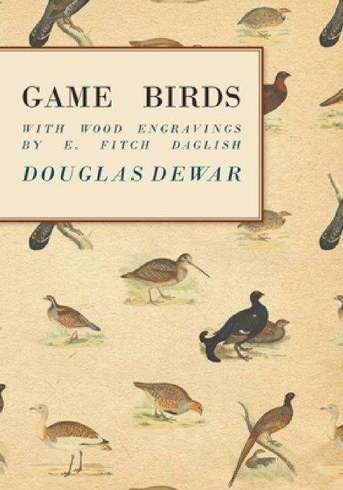 Game Birds - With Wood Engravings by E. Fitch Daglish by Douglas Dewar