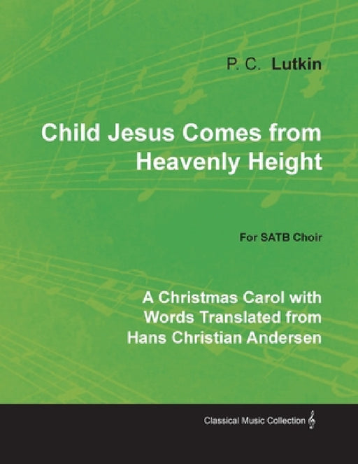 Child Jesus Comes from Heavenly Height - A Christmas Carol with Words Translated from Hans Christian Andersen for SATB Choir by P. C. Lutkin