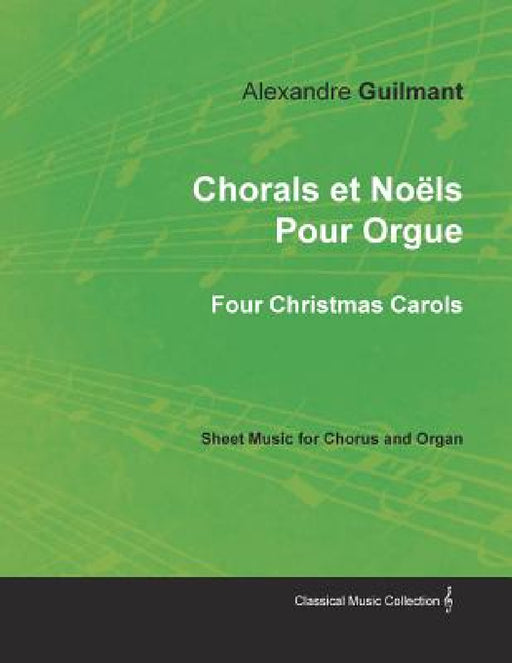 Chorals et Noëls Pour Orgue - Four Christmas Carols - Sheet Music for Chorus and Organ by Alexandre Guilmant