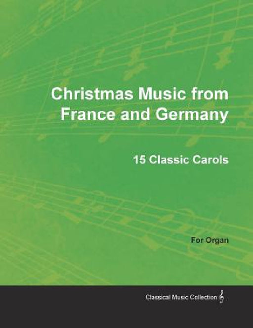 Christmas Music from France and Germany - 15 Classic Carols for Organ by Anon