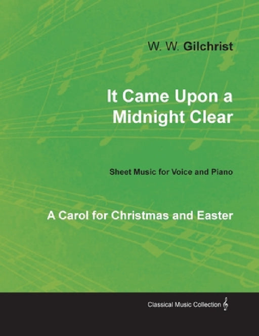 It Came Upon a Midnight Clear - A Carol for Christmas and Easter - Sheet Music for Voice and Piano by W. W. Gilchrist