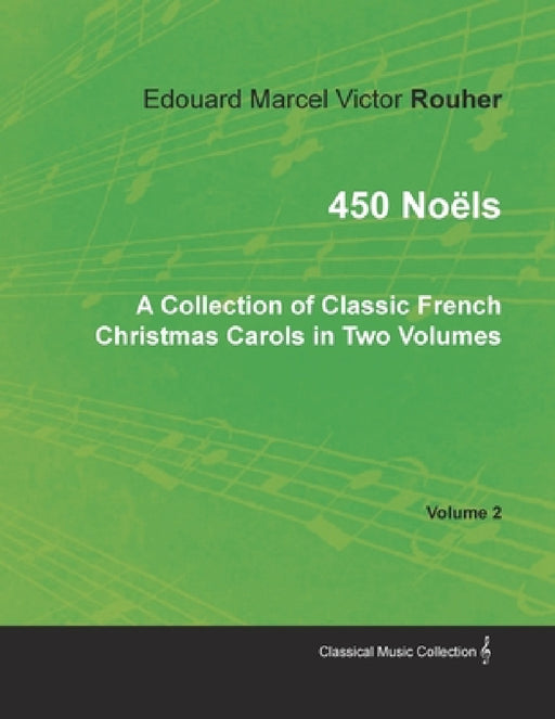 450 Noëls - A Collection of Classic French Christmas Carols in Two Volumes - Volume 2 by Edouard Marcel Victor Rouher