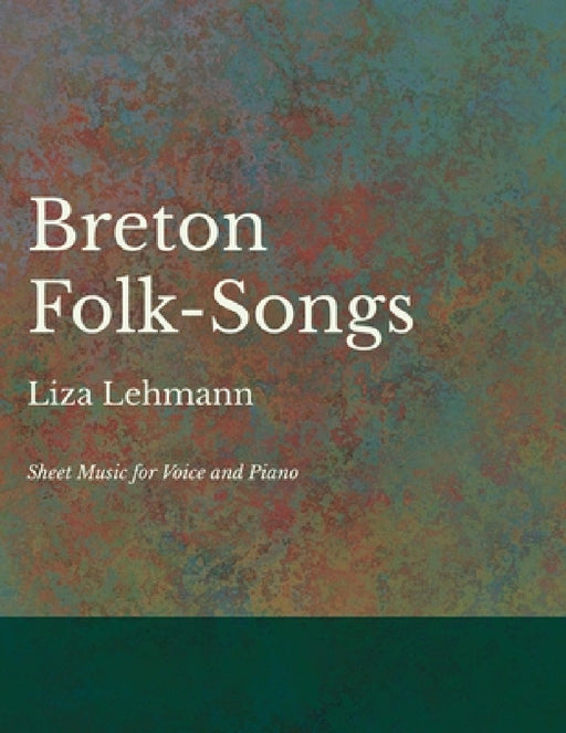 Breton Folk-Songs - Sheet Music for Voice and Piano by Liza Lehmann
