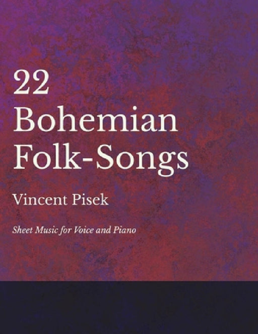 22 Bohemian Folk-Songs - Sheet Music for Voice and Piano by Vincent Pisek