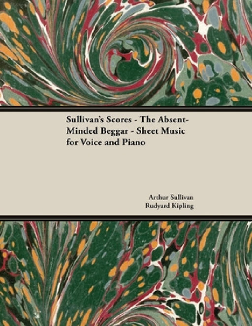 The Scores of Sullivan - The Absent-Minded Beggar - Sheet Music for Voice and Piano by Arthur Sullivan, Rudyard Kipling