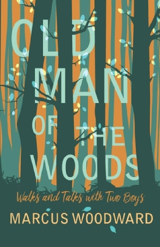 Old Man of the Woods: Walks and Talks with Two Boys by Marcus Woodward