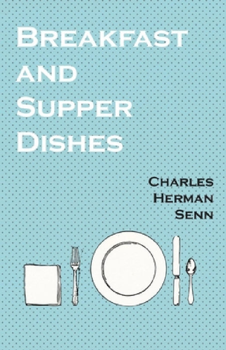 Breakfast and Supper Dishes by Charles Herman Senn