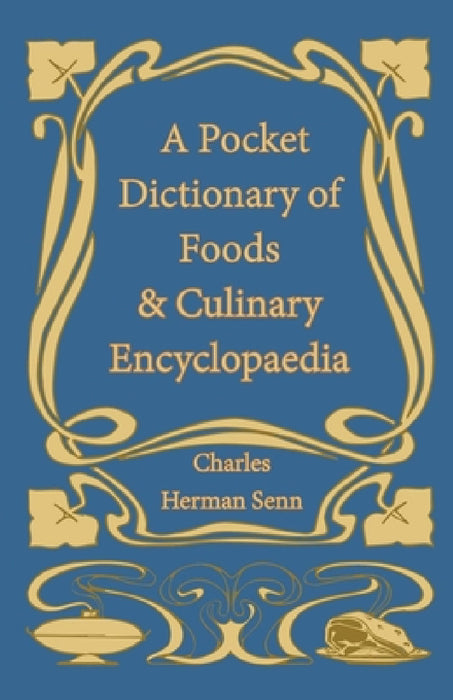 A Pocket Dictionary of Foods & Culinary Encyclopaedia by Charles Herman Senn