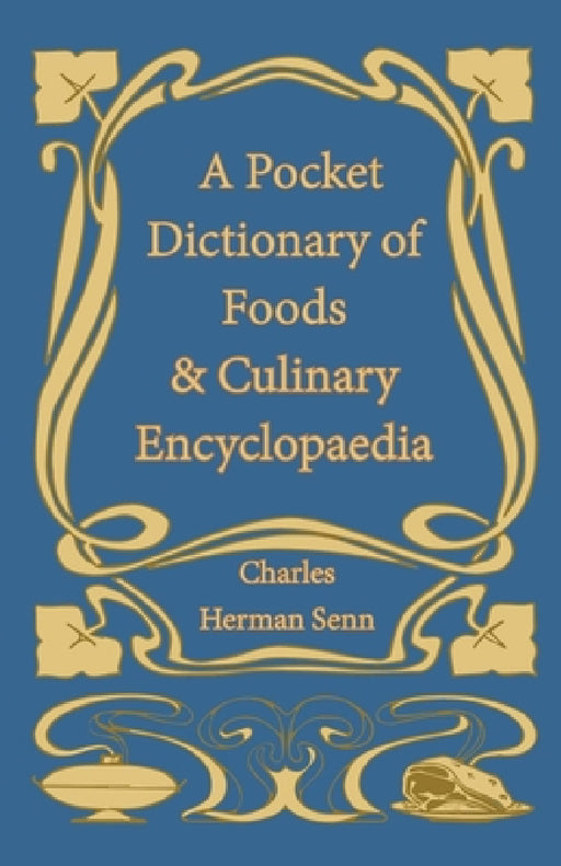 A Pocket Dictionary of Foods & Culinary Encyclopaedia by Charles Herman Senn