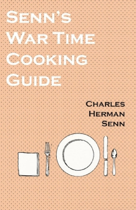 Senn's War Time Cooking Guide by Charles Herman Senn