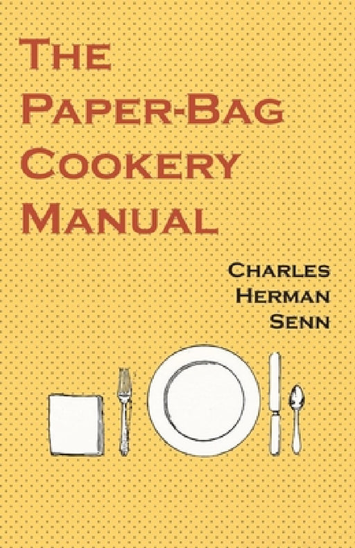 The Paper-Bag Cookery Manual by Charles Herman Senn