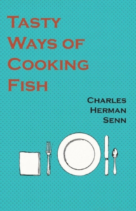 Tasty Ways of Cooking Fish by Charles Herman Senn