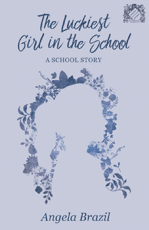 The Luckiest Girl in the School: A School Story by Angela Brazil