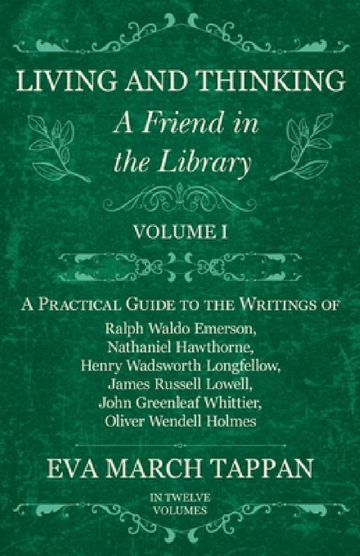 Living and Thinking - A Friend in the Library: Volume I - A Practical Guide to the Writings of Ralph Waldo Emerson, Nathaniel Hawthorne, Henry Wadswor by Eva March Tappan