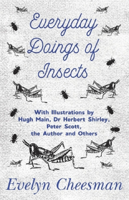Everyday Doings of Insects - With Illustrations by Hugh Main, Dr Herbert Shirley, Peter Scott, the Author and Others by Evelyn Cheesman