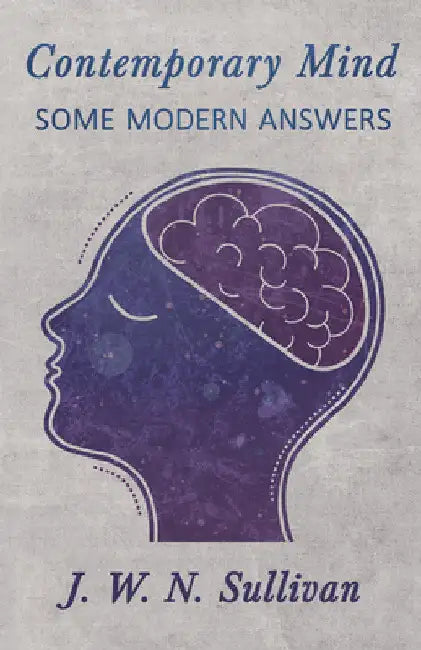 Contemporary Mind: Some Modern Answers by J. W. N. Sullivan