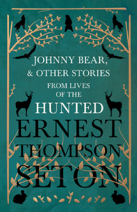 Johnny Bear, and Other Stories from Lives of the Hunted by Ernest Thompson Seton