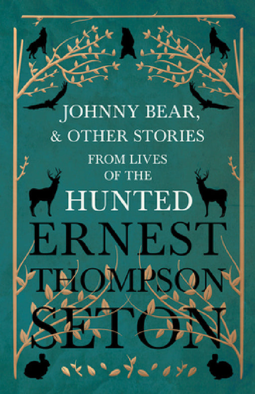 Johnny Bear, and Other Stories from Lives of the Hunted by Ernest Thompson Seton