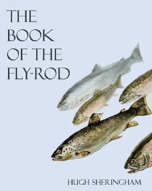 The Book of the Fly-Rod by Hugh Sheringham