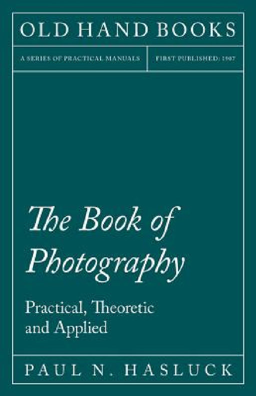 The Book of Photography - Practical, Theoretic and Applied by Paul N. Hasluck