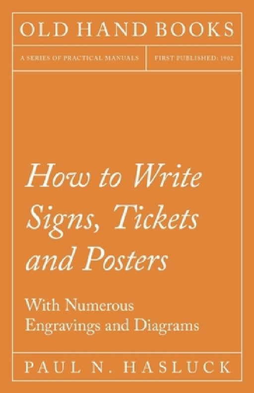 How to Write Signs, Tickets and Posters: With Numerous Engravings and Diagrams by Paul N. Hasluck