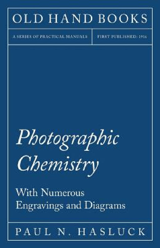 Photographic Chemistry - With Numerous Engravings and Diagrams by Paul N. Hasluck