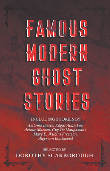 Famous Modern Ghost Stories - Selected with an Introduction by Dorothy Scarborough, Arthur Machen, Edgar Allan Poe