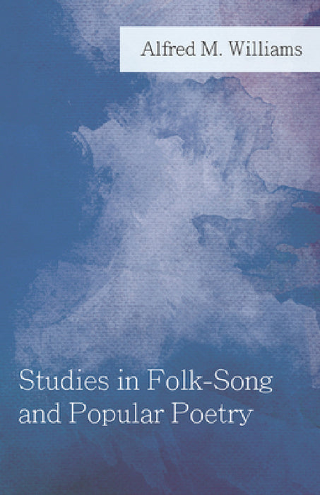Studies in Folk-Song and Popular Poetry by Alfred M. Williams
