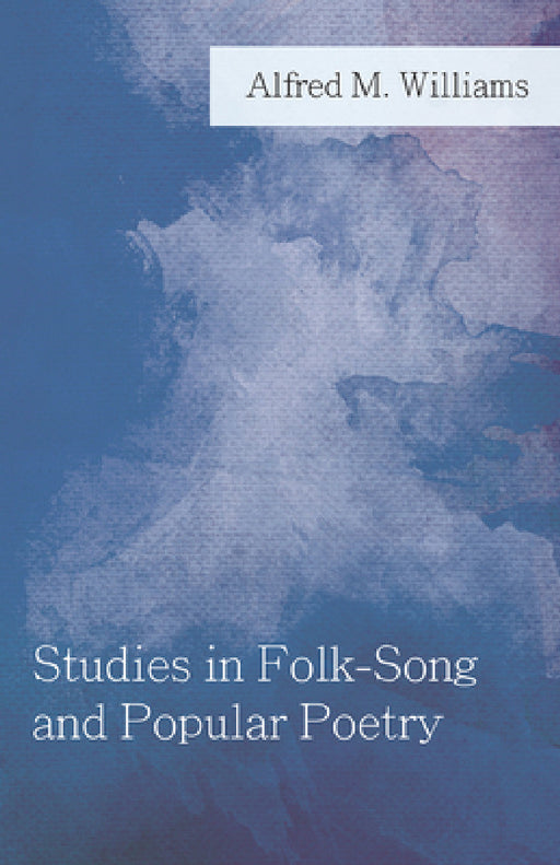 Studies in Folk-Song and Popular Poetry by Alfred M. Williams