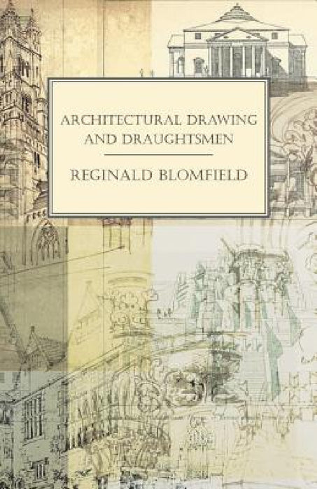 Architectural Drawing and Draughtsmen by Reginald Blomfield