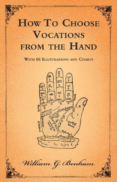 How to Choose Vocations from the Hand - With 66 Illustrations and Charts by William G. Benham