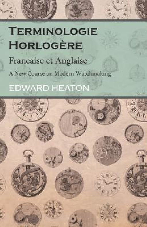 Terminologie Horlogère - Francaise et Anglaise - A New Course on Modern Watchmaking by Edward Heaton