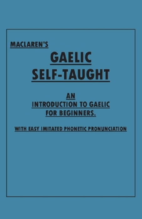 Maclaren's Gaelic Self-Taught - An Introduction to Gaelic for Beginners - With Easy Imitated Phonetic Pronunciation by Anon