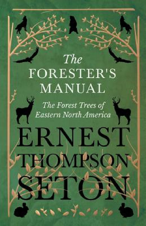 The Forester's Manual - The Forest Trees of Eastern North America by Ernest Thompson Seton
