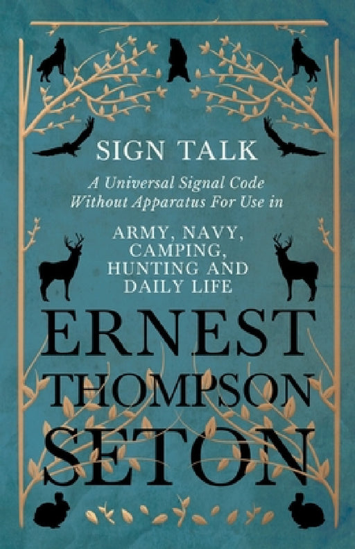 Sign Talk - A Universal Signal Code Without Apparatus For Use in Army, Navy, Camping, Hunting and Daily Life - The Gesture Language of the Cheyenne In by Ernest Thompson Seton