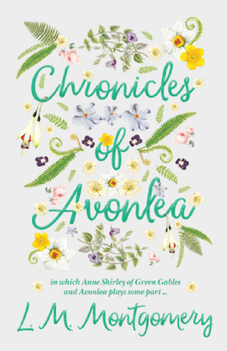 Chronicles of Avonlea, in Which Anne Shirley of Green Gables and Avonlea Plays Some Part .. by L. M. Montgomery