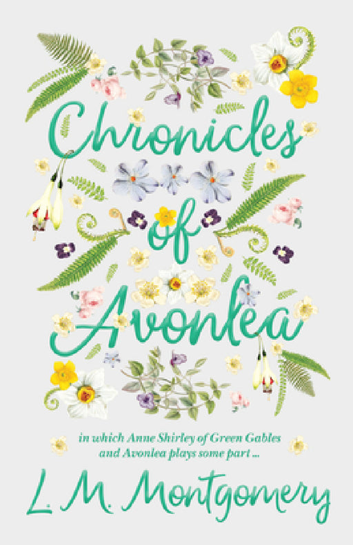 Chronicles of Avonlea, in Which Anne Shirley of Green Gables and Avonlea Plays Some Part .. by L. M. Montgomery