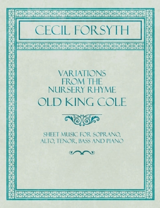 Variations from the Nursery Rhyme Old King Cole - Sheet Music for Soprano, Alto, Tenor, Bass and Piano by Cecil Forsyth
